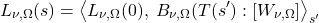 \begin{equation*} L_{\nu,\Omega}(s) = \exw{L_{\nu,\Omega}(0),\;  B_{\nu,\Omega}(T(s^\prime)}{W_{\nu,\Omega}}_{s^\prime}  \end{equation*}