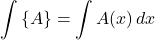 \begin{equation*} \int\inbraces{A} = \int A(x)\,dx \end{equation*}