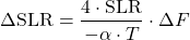 \begin{equation*} \Delta \SLR = \frac{4 \cdot \SLR}{-\alpha \cdot T} \cdot \Delta F \end{equation*}