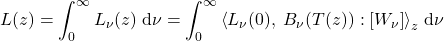 \begin{equation*} L(z) = \int_0^\infty L_\nu(z)\;\dd\nu =  \int_0^\infty \exw{L_{\nu}(0),\;  B_{\nu}(T(z))}{W_{\nu}}_z\;\dd\nu \end{equation*}