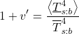 \begin{equation*} 1+\tveb^\prime = \frac{\ex{\xloc{T}_{s:b}^4}}{\xglob{T}_{s:b}^4}  \end{equation*}