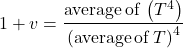 Rendered by QuickLaTeX.com \begin{equation*} 1+v = \frac{\mathrm{average\,of\,} \left(T^4\right)}{\left( \mathrm{average\,of\,} T \right)^4} \end{equation*}