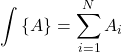 \begin{equation*} \int\inbraces{A} = \sum_{i=1}^N {A_i} \end{equation*}