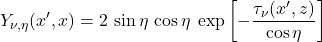 \begin{equation*} Y_{\nu,\eta}(x^\prime, x) = 2\,\sin\eta \,\cos\eta\;\exp\left[ -\frac{\tau_{\nu}(x^{\prime}, z)}{\cos\eta} \right] \end{equation*}