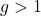 Rendered by QuickLaTeX.com g >1
