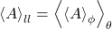 \begin{equation*} \ex{A}_\loc = \ex{\ex{A}_\phi}_\theta \end{equation*}