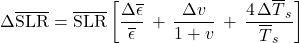 \begin{equation*}  \Delta\xglob\SLR = \xglob\SLR \left[ \frac{\Delta \xglob\emis}{\xglob\emis} \,+\, \frac{\Delta\tveb}{1+\tveb} \,+\, \frac{4\,\Delta\tsurfg}{\tsurfg} \right]  \end{equation*}