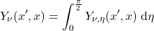 \begin{equation*} Y_{\nu}(x^\prime, x) = \int_0^\frac{\pi}{2} Y_{\nu,\eta}(x^\prime, x)\;\dd\eta \end{equation*}
