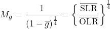 \begin{equation*} M_g = \frac{1}{ \left(1- \ngheg \right)^\frac{1}{4} } = \left\{ \frac{\xglob\SLR}{\xglob\OLR} \right\}^\frac{1}{4} \end{equation*}