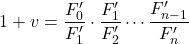 \begin{equation*} 1+\tveb = \frac{F^{\prime}_0}{F^{\prime}_1} \cdot \frac{F^{\prime}_1}{F^{\prime}_2} \cdots  \frac{F^{\prime}_{n-1}}{F^{\prime}_n}  \end{equation*}