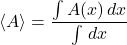 \begin{equation*} \ex{A} = \frac{\int A(x)\,dx}{\int\,dx} \end{equation*}