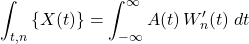 \begin{equation*} \int_{t,n}\inbraces{X(t)} = \int_{-\infty}^{\infty} A(t)\, W^\prime_n(t) \; dt \end{equation*}