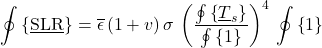 \begin{equation*}  \osum{\xloc\SLR} = \xglob\emis \,(1 + \tveb) \, \sigma \, \left(\frac{\osum{\tsurfl}}{\osum{1}}\right)^4 \, \osum{1} \end{equation*}