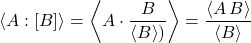 \begin{equation*} \exw{A}{B} =  \ex{A\cdot\frac{B}{\ex{B})} }= \frac{\ex{A \, B}}{\ex{B}} \end{equation*}