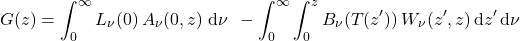 \begin{equation*} G(z) = \int_0^\infty L_\nu(0)\,A_{\nu}(0,z) \;\dd\nu \;\:- \int_0^\infty \int_0^z  B_{\nu}(T(z^\prime)) \: W_{\nu}(z^\prime, z) \,\dd z^\prime\,\dd \nu \end{equation*}