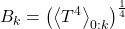 \begin{equation*} B_{k} = \left( \ex{T^4}_{0:k} \right)^\frac{1}{4} \end{equation*}