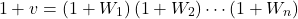 \begin{equation*} 1+\tveb = (1+W_1) \, (1+W_2) \cdots  (1+W_{n}) \end{equation*}